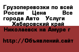 Грузоперевозки по всей России! › Цена ­ 33 - Все города Авто » Услуги   . Хабаровский край,Николаевск-на-Амуре г.